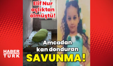 Son dakika haberleri: Elif Nur açlıktan ölmüştü! Amcadan tüyler ürperten savunma!